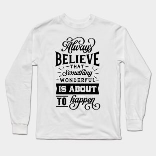 Always believe that something wonderful is about to happen Positive Quote Long Sleeve T-Shirt